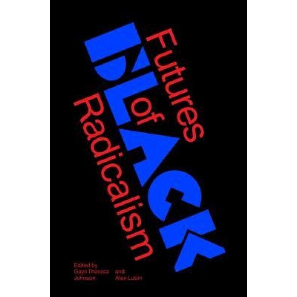 Futures of Black Radicalism, Gaye Theresa Johnson (Editor)