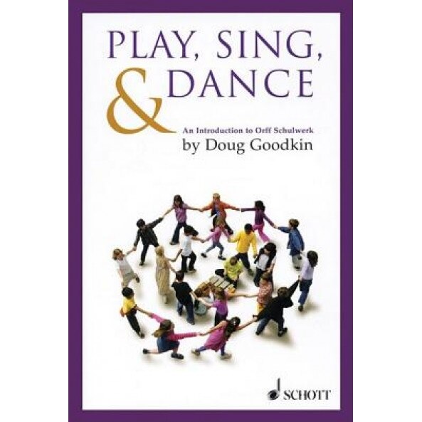 Play, Sing & Dance: An Introduction to Orff Schulwerk, Doug Goodkin