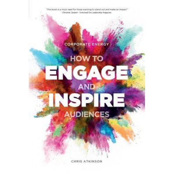 Corporate Energy: How to Engage and Inspire Audiences, Chris Atkinson (Author)
