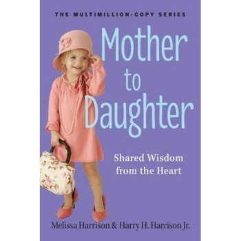 Mother to Daughter: Shared Wisdom from the Heart, Melissa Harrison (Author) Mother to Daughter: Shared Wisdom from the Heart, Melissa Harrison (Author)
