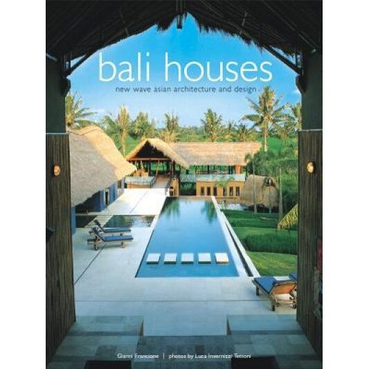 Bali Houses Bali Houses: New Wave Asian Architecture and Design New Wave Asian Architecture and Design, Luca Invernizzi Tettoni, Gianni Francioni