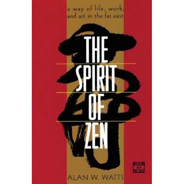 The Spirit of Zen: A Way of Life, Work, and Art in the Far East, Alan W. Watts, A. Ed. Watts