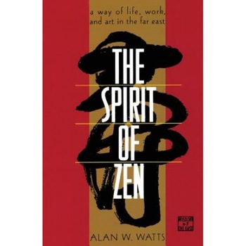 The Spirit of Zen: A Way of Life, Work, and Art in the Far East, Alan W. Watts, A. Ed. Watts The Spirit of Zen: A Way of Life, Work, and Art in the Far East, Alan W. Watts, A. Ed. Watts