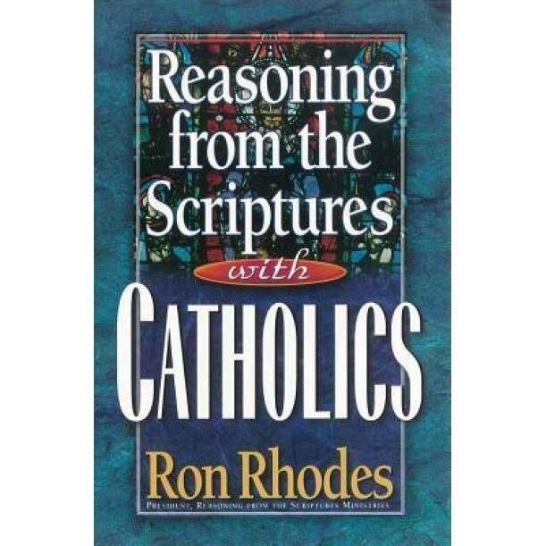 Reasoning from the Scriptures with Catholics, Ron Rhodes