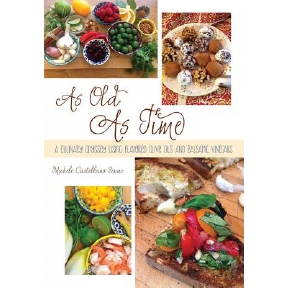 As Old as Time: A Culinary Odyssey Using Flavored Olive Oils and Balsamic Vinegars, Michele Castellano Senac (Author)