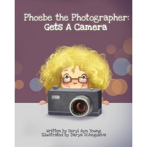 Phoebe the Photographer: Gets a Camera, Beryl Ayn Young (Author)