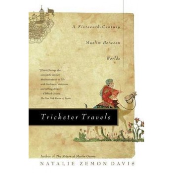 Trickster Travels: A Sixteenth-Century Muslim Between Worlds, Natalie Zemon Davis Trickster Travels: A Sixteenth-Century Muslim Between Worlds, Natalie Zemon Davis