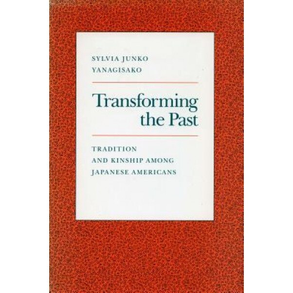 Transforming the Past: Tradition and Kinship Among Japanese Americans, Sylvia Junko Yanagisako (Author)