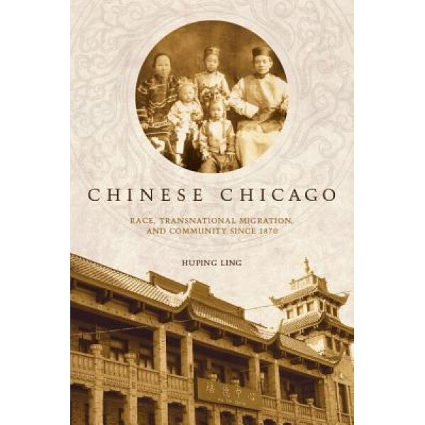 Chinese Chicago: Race, Transnational Migration, and Community Since 1870, Huping Ling (Author)