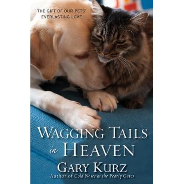 Wagging Tails in Heaven: The Gift of Our Pets' Everlasting Love, Gary Kurz (Author)