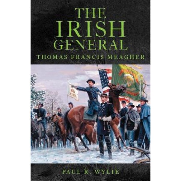The Irish General: Thomas Francis Meagher, Paul R. Wylie (Author)