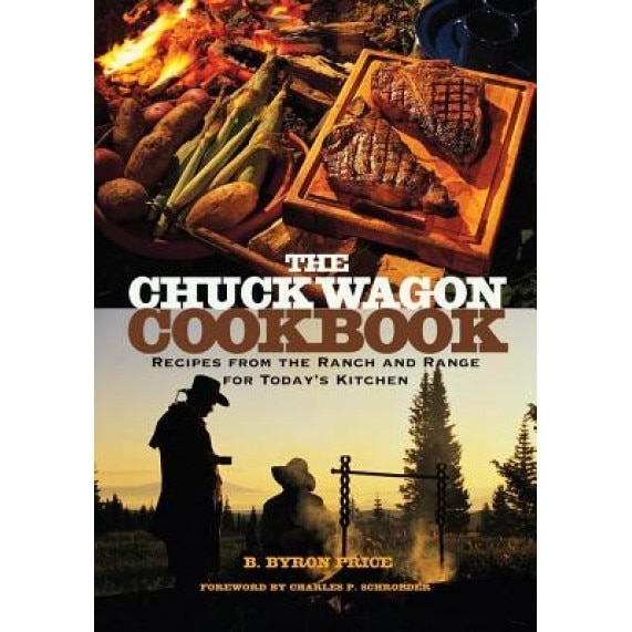 The Chuck Wagon Cookbook: Recipes from the Ranch and Range for Today's Kitchen, B. Byron Price (Author)