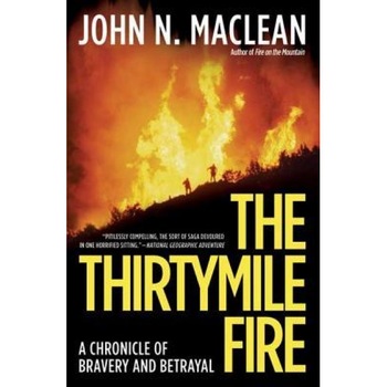 The Thirtymile Fire: A Chronicle of Bravery and Betrayal, John N. Maclean The Thirtymile Fire: A Chronicle of Bravery and Betrayal, John N. Maclean