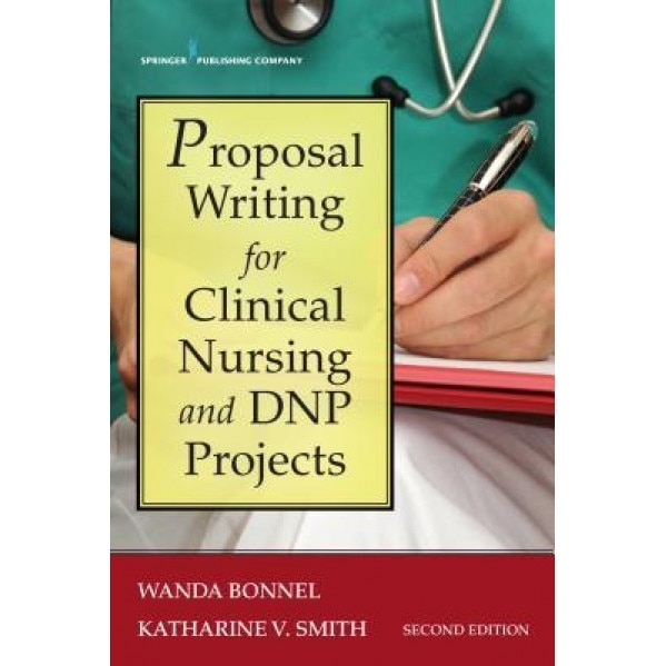 Proposal Writing for Clinical Nursing and Dnp Projects, Second Edition, Wanda Bonnel (Author)