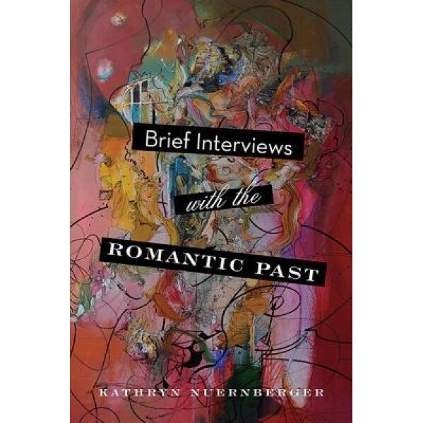 Brief Interviews with the Romantic Past, Kathryn Nuernberger (Author)