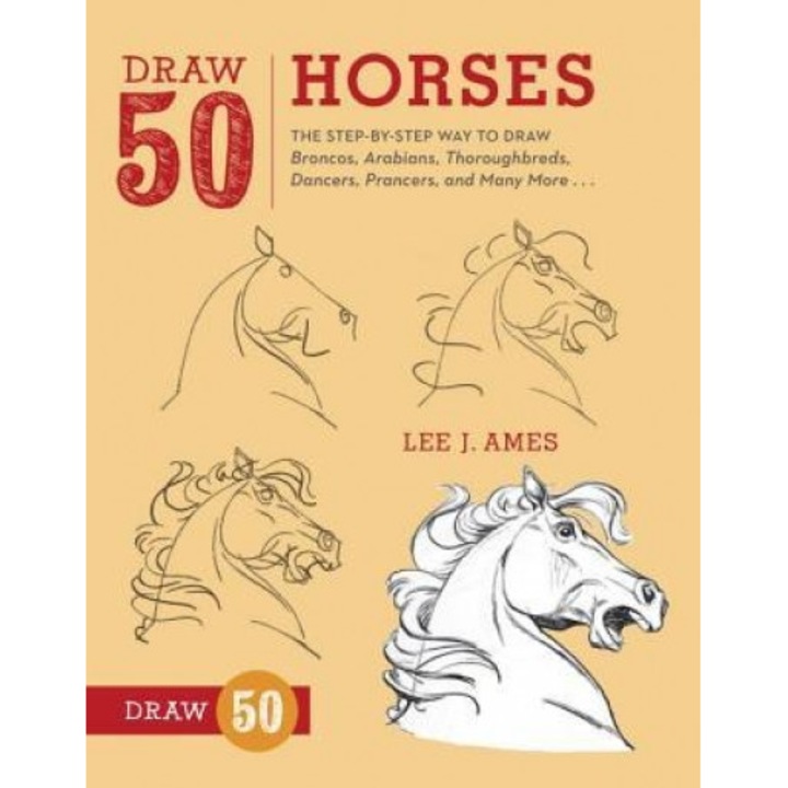 Draw 50 Horses: The Step-By-Step Way to Draw Broncos, Arabians, Thoroughbreds, Dancers, Prancers, and Many More..., Lee J. Ames (Author)