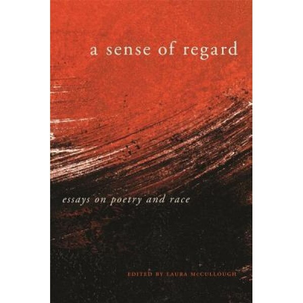 A Sense of Regard: Essays on Poetry and Race, Laura McCullough (Editor)