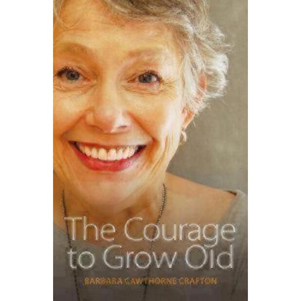 The Courage to Grow Old, Barbara Cawthorne Crafton (Author)