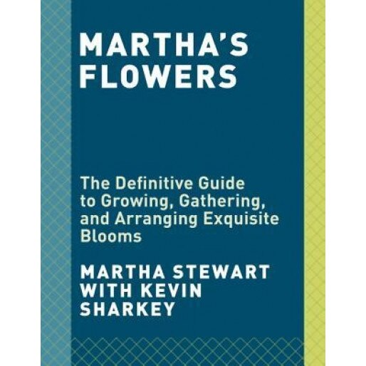 Martha's Flowers: The Definitive Guide to Growing, Gathering, and Arranging Exquisite Blooms, Martha Stewart (Author)