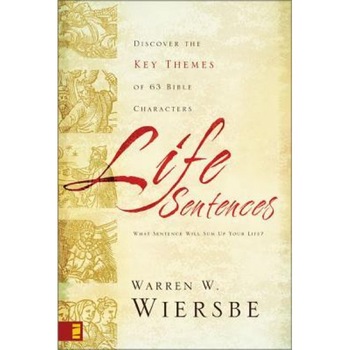 Life Sentences: Discover the Key Themes of 63 Bible Characters, Warren W. Wiersbe (Author) Life Sentences: Discover the Key Themes of 63 Bible Characters, Warren W. Wiersbe (Author)