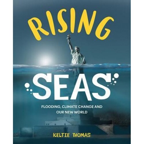 Rising Seas: Flooding, Climate Change and Our New World, Keltie Thomas (Author)