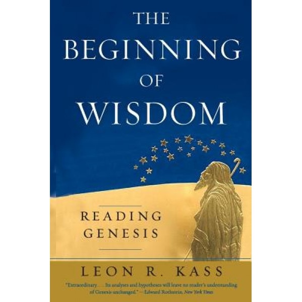 The Beginning of Wisdom: Reading Genesis, Leon R. Kass