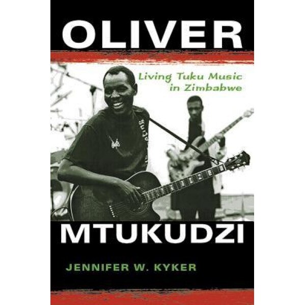 Oliver Mtukudzi: Living Tuku Music in Zimbabwe, Jennifer W. Kyker (Author)