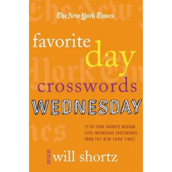 The New York Times Favorite Day Crosswords: Wednesday: 75 of Your Favorite Medium-Level Wednesday Crosswords from the New York Times,