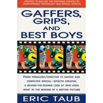 Gaffers, Grips and Best Boys: From Producer-Director to Gaffer and Computer Special Effects Creator, a Behind-The-Scenes Look at Who Does What in th, Eric Taub (Author) Gaffers, Grips and Best Boys: From Producer-Director to Gaffer and Computer Special Effects Creator, a Behind-The-Scenes Look at Who Does What in th, Eric Taub (Author)