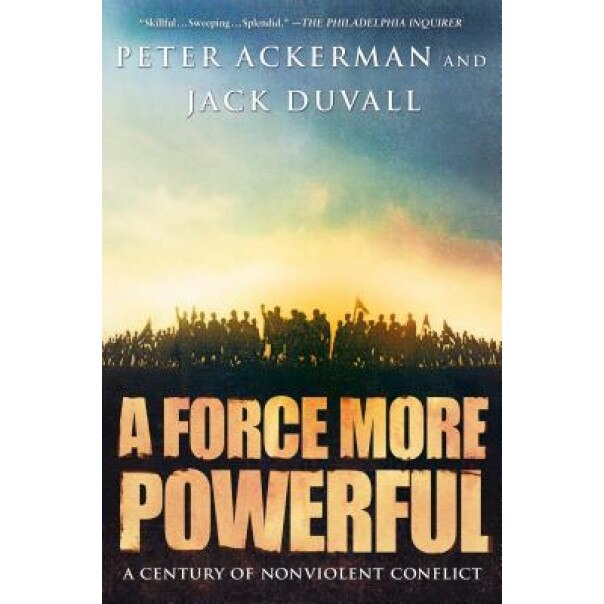 A Force More Powerful: A Century of Nonviolent Conflict, Peter Ackerman, Jack Duvall