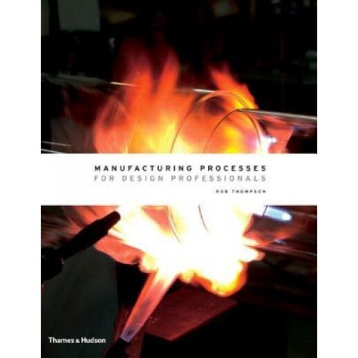 Manufacturing Processes for Design Professionals, Rob Thompson