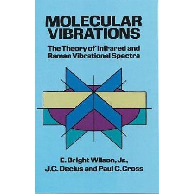 Molecular Vibrations Molecular Vibrations: The Theory of Infrared and Raman Vibrational Spectra the Theory of Infrared and Raman Vibrational Spectra, E. B. Wilson, P. C. Cross