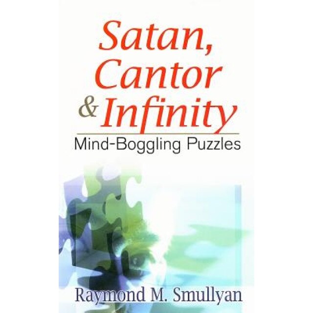 Satan, Cantor & Infinity: Mind-Boggling Puzzles, Raymond M. Smullyan
