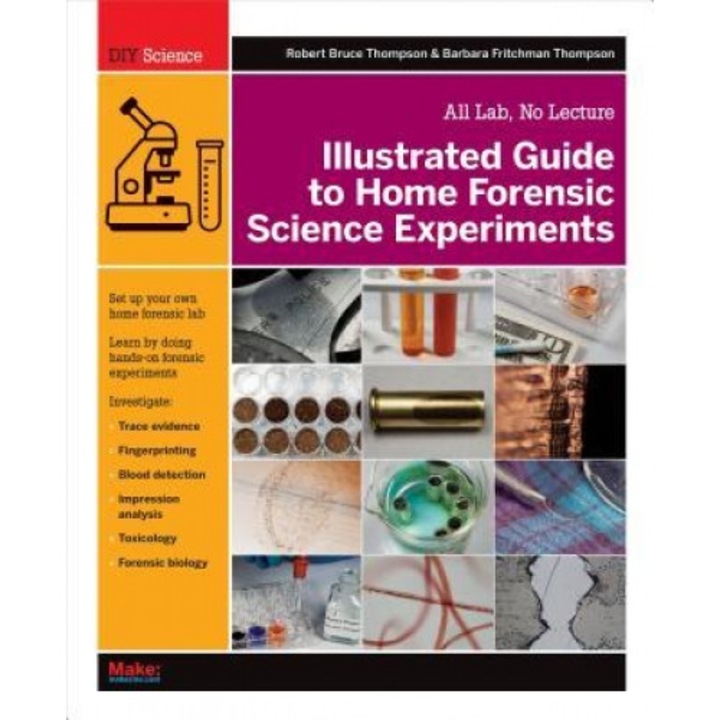 Illustrated Guide to Home Forensic Science Experiments: All Lab, No Lecture, Robert Bruce Thompson (Author)