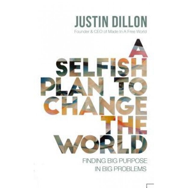 A Selfish Plan to Change the World: Finding Big Purpose in Big Problems, Justin Dillon (Author)