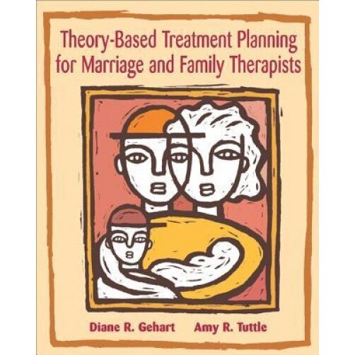 Theory-Based Treatment Planning for Marriage and Family Therapists: Integrating Theory and Practice, Diane Gehart (Author)