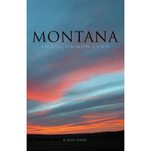 Montana: An Uncommon Land, K. Ross Toole (Author)