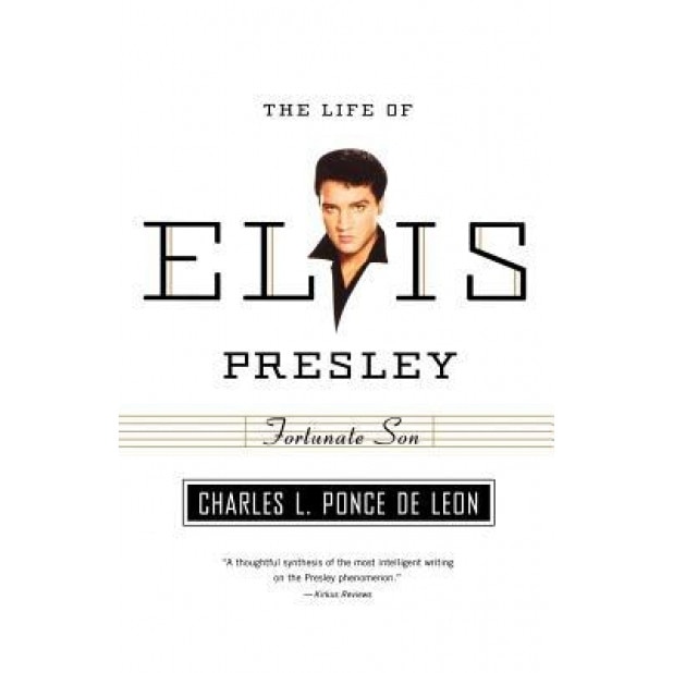 Fortunate Son: The Life of Elvis Presley, Charles L. Ponce De Leon (Author)