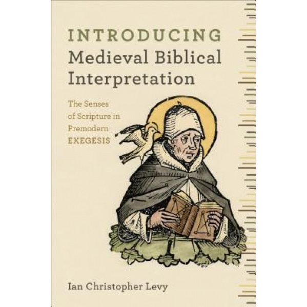 Introducing Medieval Biblical Interpretation: The Letter and Spirit of Premodern Exegesis, Ian Christopher Levy (Author)