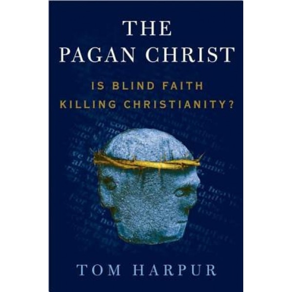 Pagan Christ: Is Blind Faith Killing Christianity?, Tom Harpur (Author)