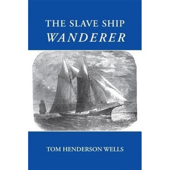 The Slave Ship Wanderer, Tom Henderson Wells (Author) The Slave Ship Wanderer, Tom Henderson Wells (Author)