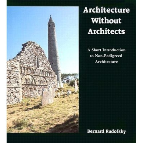 Architecture Without Architects: A Short Introduction to Non-Pedigreed Architecture, Bernard Rudofsky