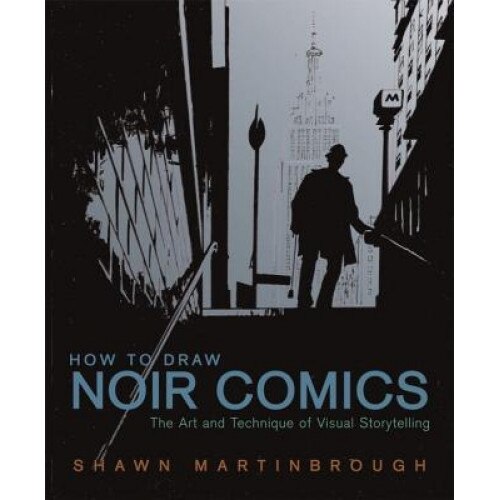How to Draw Noir Comics: The Art and Technique of Visual Storytelling, Shawn Martinbrough