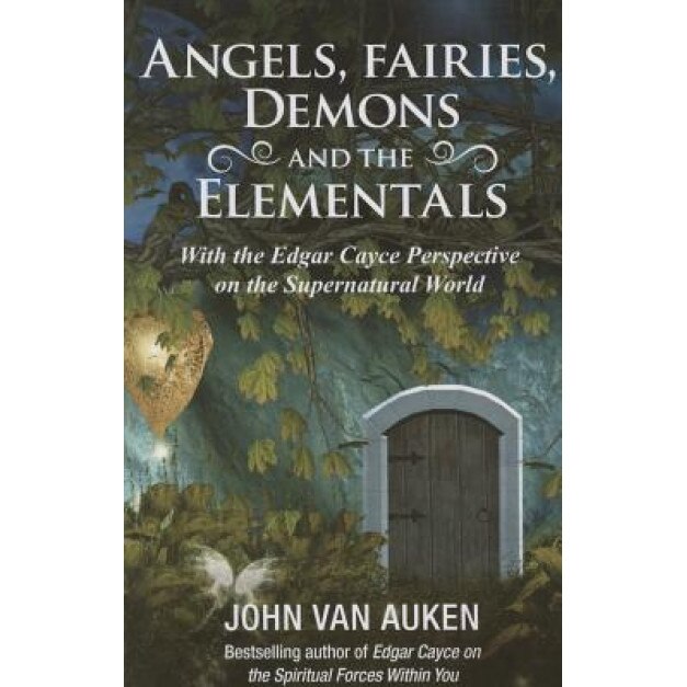 Angels, Fairies, Demons, and the Elementals: The Edgar Cayce Perspective on the Supernatural World, John Van Auken (Author)