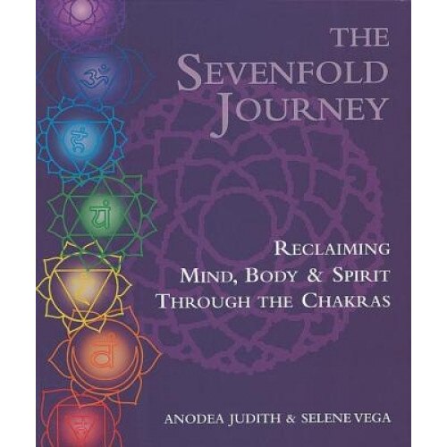The Sevenfold Journey: Reclaiming Mind, Body and Spirit Through the Chakras, Anodea Judith
