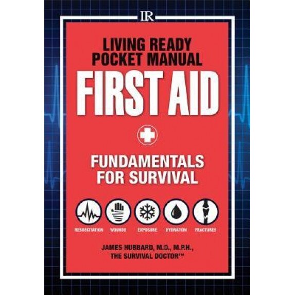 Living Ready Pocket Manual - First Aid: Fundamentals for Survival, James Hubbard (Author)