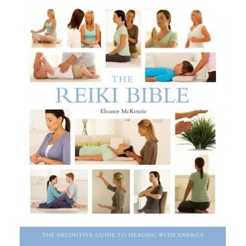 The Reiki Bible: The Definitive Guide to Healing with Energy, Eleanor McKenzie