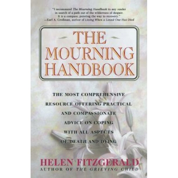 The Mourning Handbook: The Most Comprehensive Resource Offering Practical and Compassionate Advice on Coping with All Aspects of Death and Dy, Helen Fitzgerald