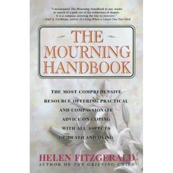 The Mourning Handbook: The Most Comprehensive Resource Offering Practical and Compassionate Advice on Coping with All Aspects of Death and Dy, Helen Fitzgerald The Mourning Handbook: The Most Comprehensive Resource Offering Practical and Compassionate Advice on Coping with All Aspects of Death and Dy, Helen Fitzgerald