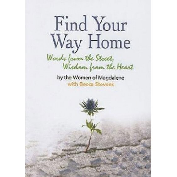 Find Your Way Home: Words from the Street, Wisdom from the Heart, Women of Magdalene